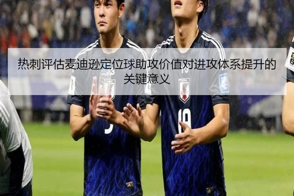 热刺评估麦迪逊定位球助攻价值对进攻体系提升的关键意义